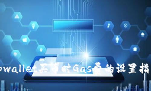 tpwallet买币时Gas费的设置指南