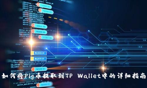 如何将Pig币提取到TP Wallet中的详细指南