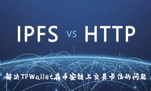 解决TPWallet在币安链上交易卡住的问题