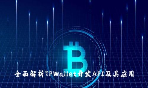 全面解析TPWallet开发API及其应用