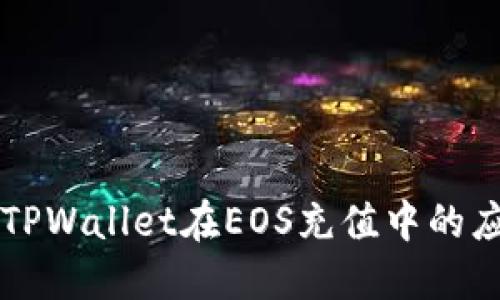 深入探讨TPWallet在EOS充值中的应用与研究