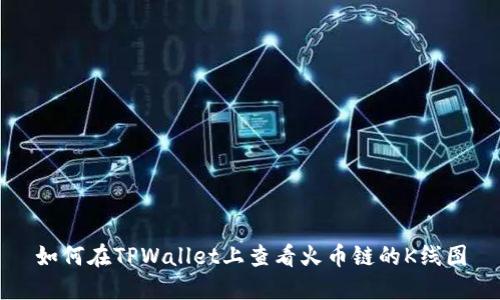 如何在TPWallet上查看火币链的K线图