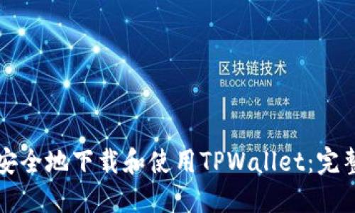 如何安全地下载和使用TPWallet：完整指南
