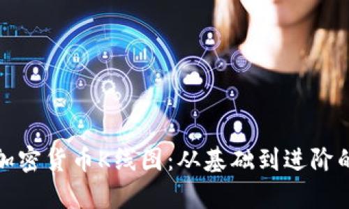 全面解析加密货币K线图：从基础到进阶的交易技巧