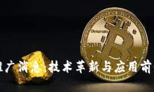 区块链最新推广消息：技术革新与应用前景的深度探讨