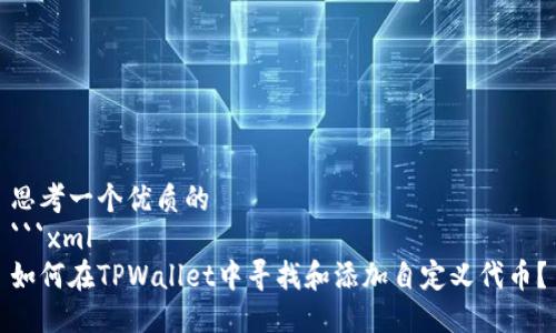 思考一个优质的
```xml
如何在TPWallet中寻找和添加自定义代币？