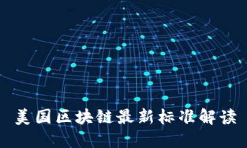 美国区块链最新标准解读