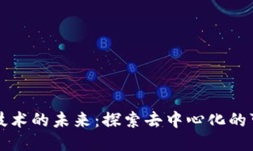无币区块链技术的未来：探索去中心化的可能性与挑战